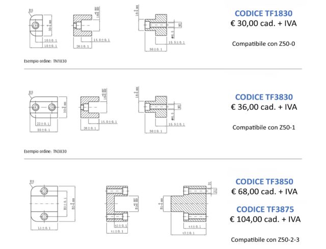 Disegni Tecnici CODICE TF1830 € 30,00 cad. + IVA. Compatibile con Z50-0 CODICE TF3830 € 36,00 cad. + IVA. Compatibile con Z50-1 CODICE TF3850 € 68,00 cad. + IVA. CODICE TF3875 € 104,00 cad. + IVA. Compatibili con Z50-2-3